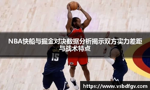 333体育NBA快船与掘金对决数据分析揭示双方实力差距与战术特点